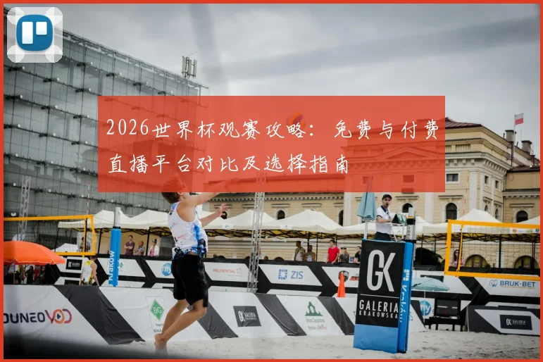 2026世界杯观赛攻略：免费与付费直播平台对比及选择指南