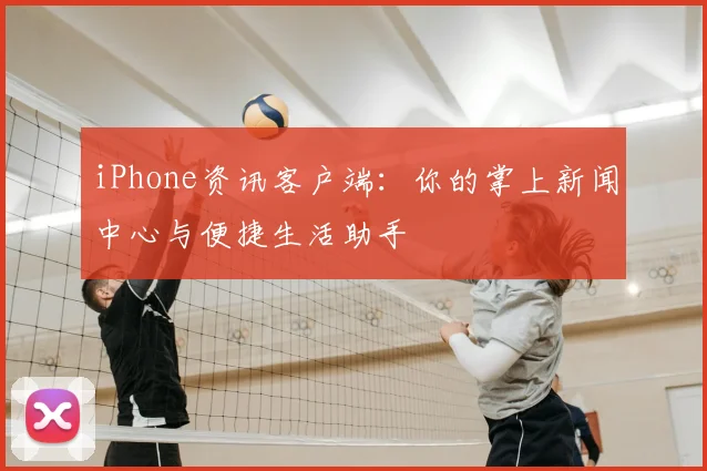 iPhone资讯客户端:你的掌上新闻中心与便捷生活助手