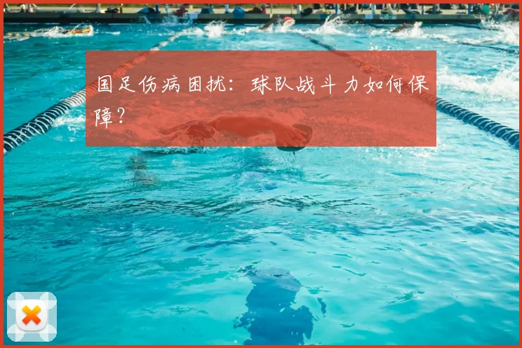 国足伤病困扰:球队战斗力如何保障?